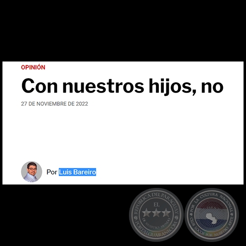 CON NUESTROS HIJOS, NO - Por LUIS BAREIRO - Domingo, 27 de Noviembre de 2022